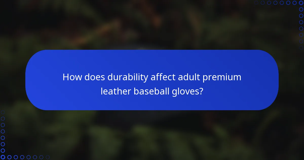 How does durability affect adult premium leather baseball gloves?