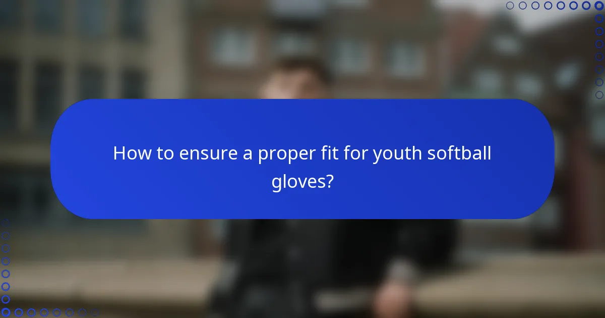 How to ensure a proper fit for youth softball gloves?