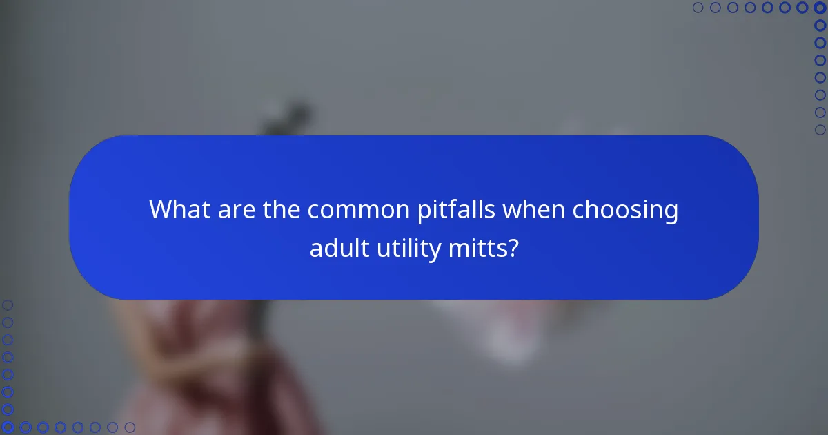 What are the common pitfalls when choosing adult utility mitts?