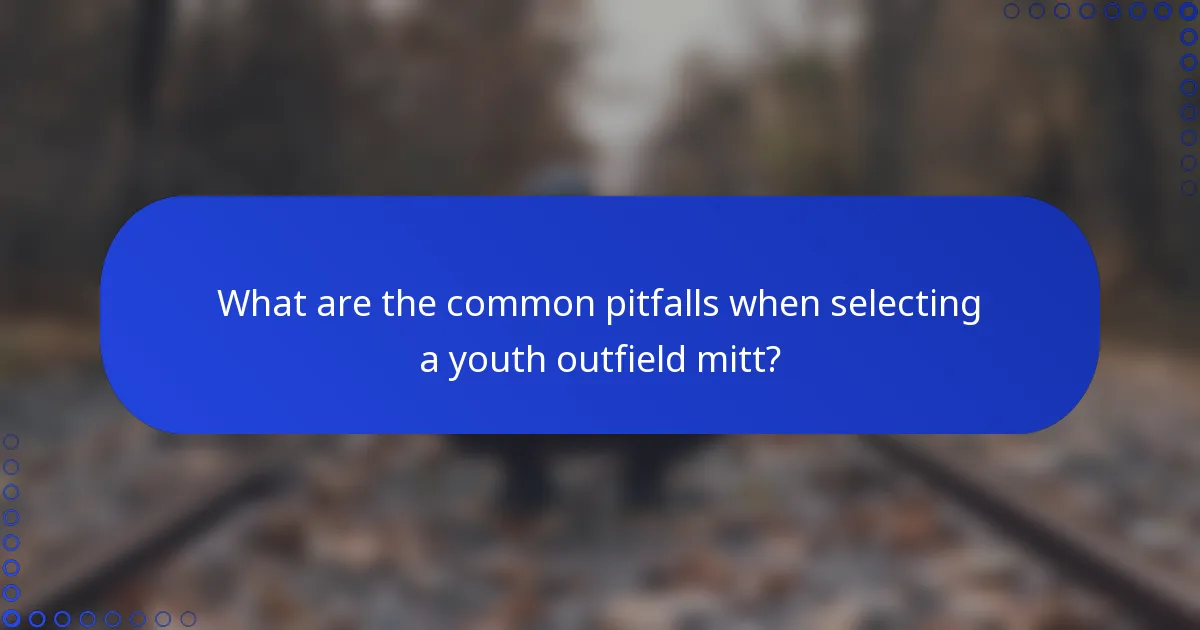 What are the common pitfalls when selecting a youth outfield mitt?