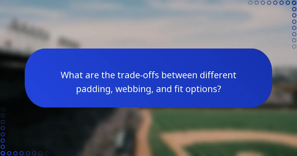 What are the trade-offs between different padding, webbing, and fit options?