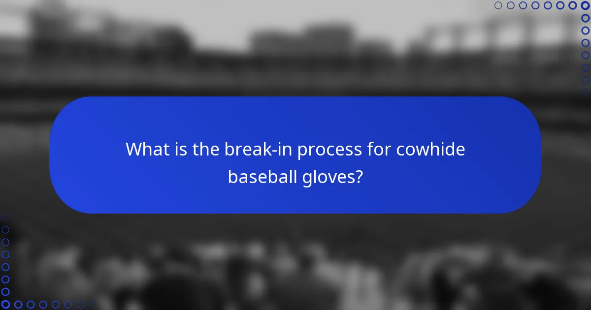What is the break-in process for cowhide baseball gloves?