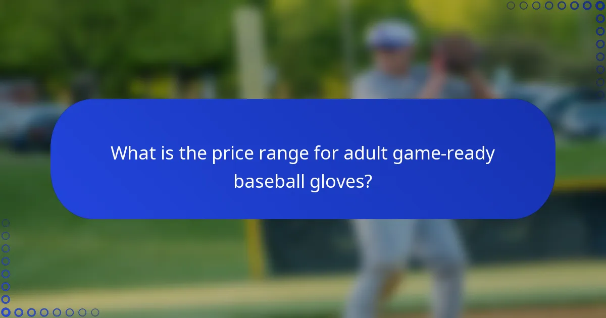 What is the price range for adult game-ready baseball gloves?