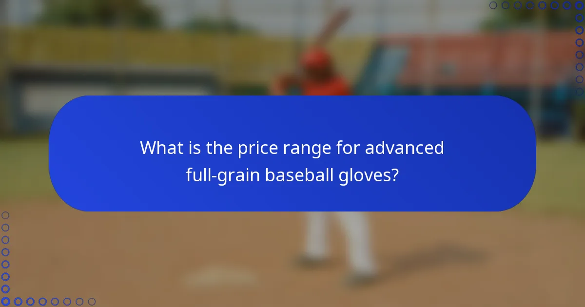 What is the price range for advanced full-grain baseball gloves?