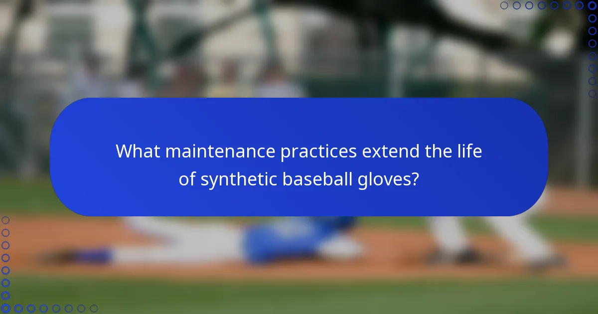 What maintenance practices extend the life of synthetic baseball gloves?
