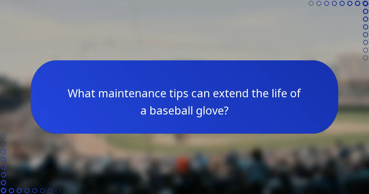What maintenance tips can extend the life of a baseball glove?