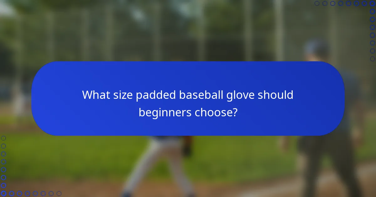 What size padded baseball glove should beginners choose?