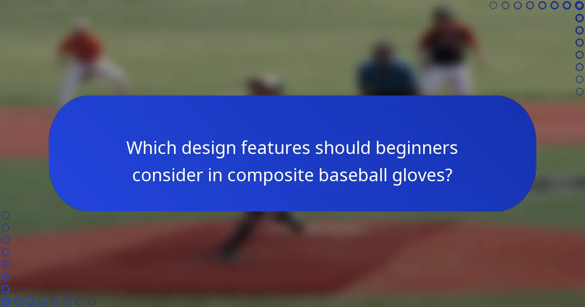 Which design features should beginners consider in composite baseball gloves?